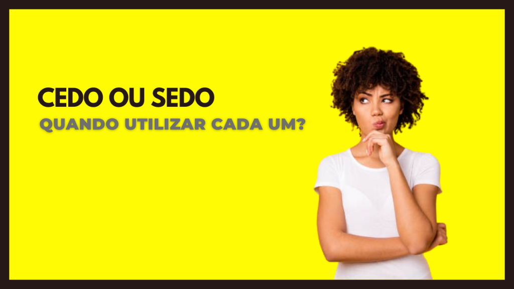 Cedo ou sedo: quando usar cada palavra?