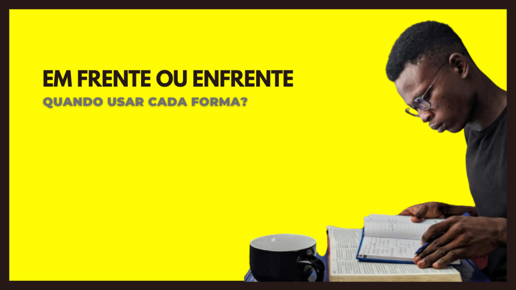 Em frente ou enfrente: quando usar cada forma?