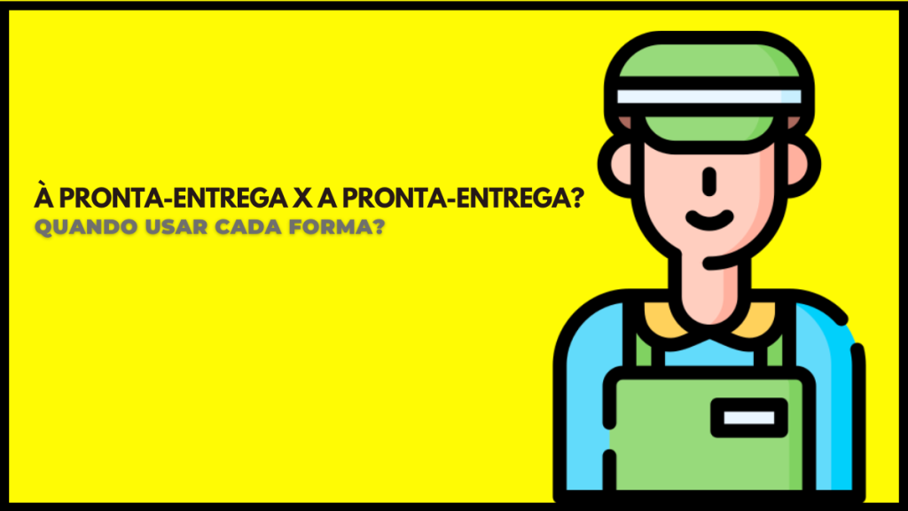 A ponta-entrega ou À pronta-entrega: quando usar cada forma?