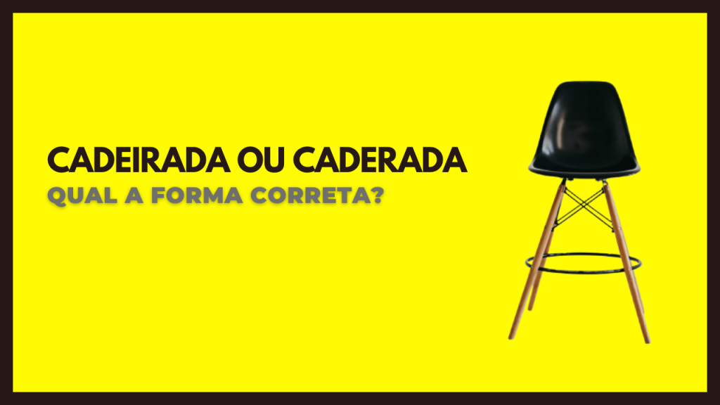 Cadeirada ou Caderada: qual a forma correta?