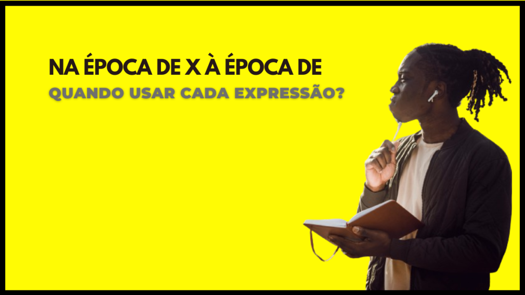 Estudante pensa sobre quando usar as expressões "na época de" e "à época de".