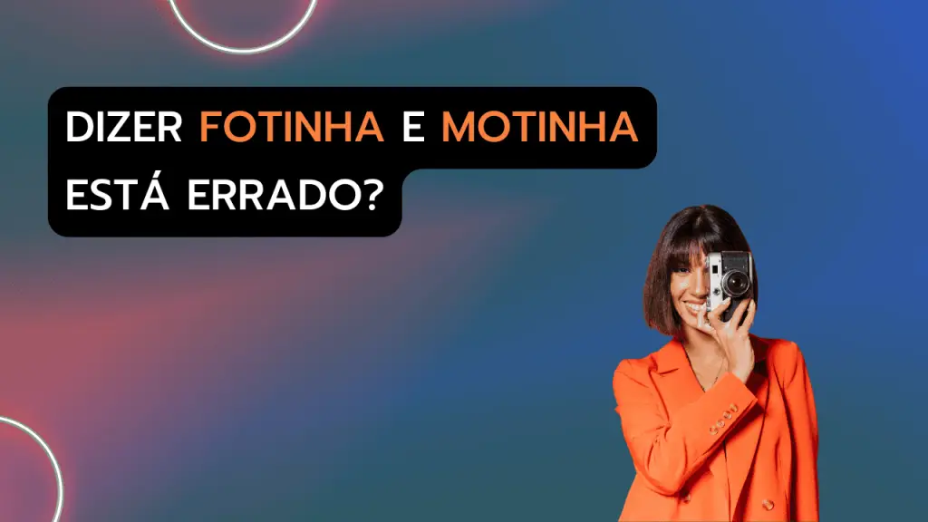 É errado dizer "fotinha" e "motinha"?